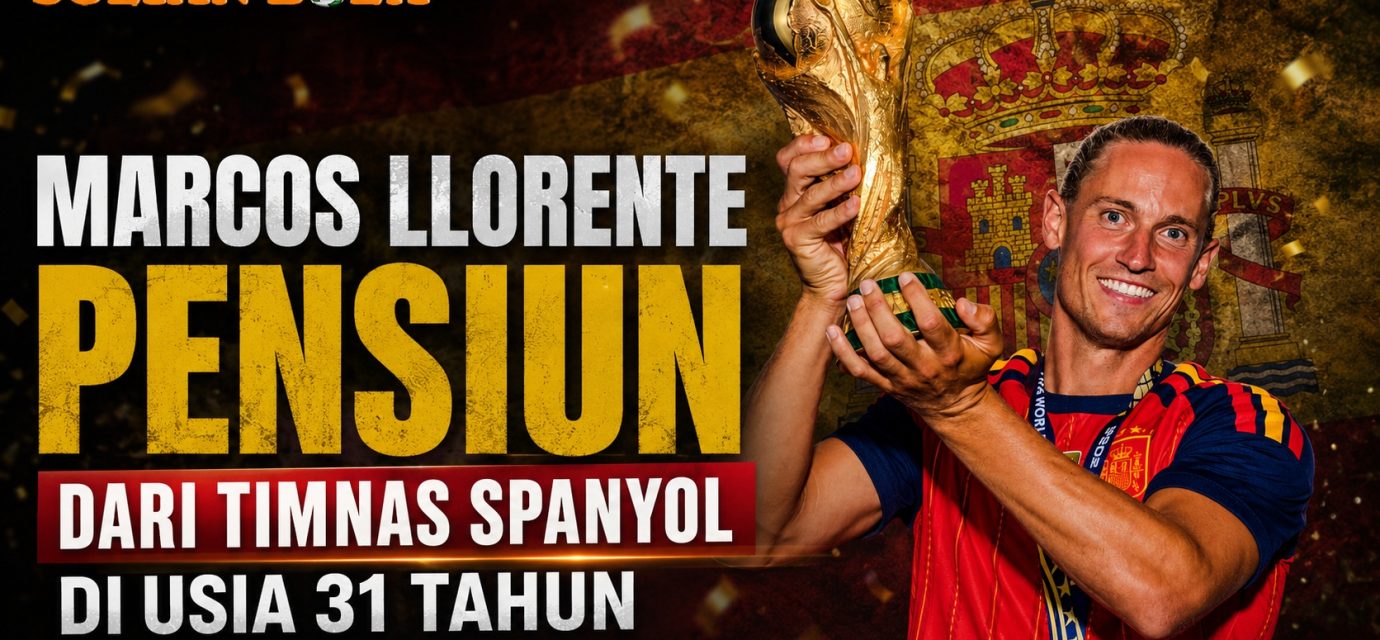 Marcos Llorente pensiun dari Timnas Spanyol di usia 31 tahun setelah menjadi juara Piala Dunia 2026