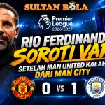 Rio Ferdinand soroti VAR setelah Manchester United kalah 0-1 dari Manchester City