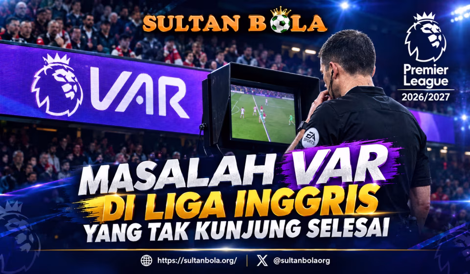 SultanBola membahas masalah VAR di Liga Inggris 2026
